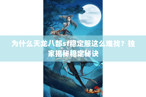 为什么天龙八部sf稳定服这么难找？独家揭秘稳定秘诀