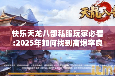 快乐天龙八部私服玩家必看:2025年如何找到高爆率良心服?
