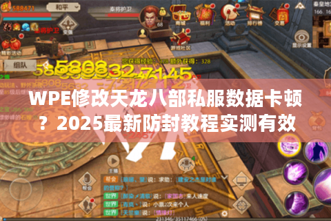 WPE修改天龙八部私服数据卡顿？2025最新防封教程实测有效