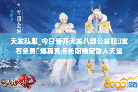 天龙私服_今日新开天龙八部公益服▷宝石免费◁爆真充点长期稳定散人天堂