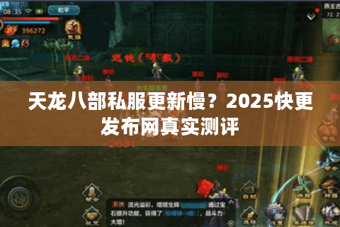 天龙八部私服更新慢？2025快更发布网真实测评