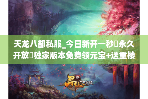 天龙八部私服_今日新开一秒▷永久开放◁独家版本免费领元宝+送重楼