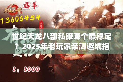 世纪天龙八部私服哪个最稳定？2025年老玩家亲测避坑指南