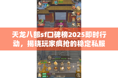 天龙八部sf口碑榜2025即时行动，揭晓玩家疯抢的稳定私服名单！