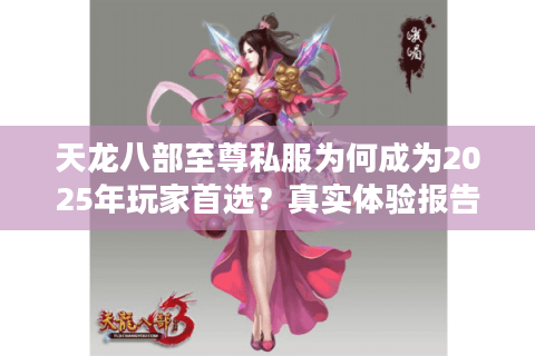 天龙八部至尊私服为何成为2025年玩家首选？真实体验报告
