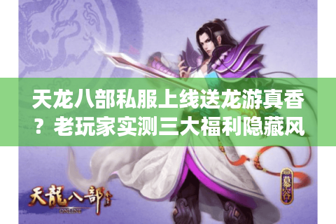 天龙八部私服上线送龙游真香？老玩家实测三大福利隐藏风险