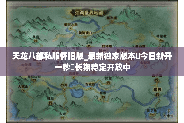 天龙八部私服怀旧版_最新独家版本▷今日新开一秒◁长期稳定开放中