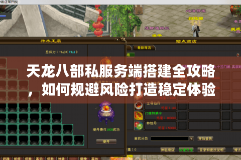 天龙八部私服务端搭建全攻略，如何规避风险打造稳定体验？