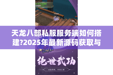 天龙八部私服服务端如何搭建?2025年最新源码获取与防封指南 天龙八部私服服务端如何搭建?2025年最新源码获取与防封指南