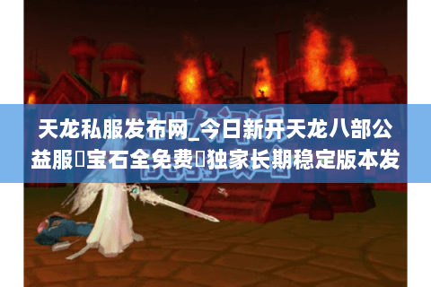 天龙私服发布网_今日新开天龙八部公益服▷宝石全免费◁独家长期稳定版本发布站
