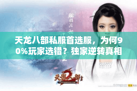 天龙八部私服首选服，为何90%玩家选错？独家逆转真相曝光！