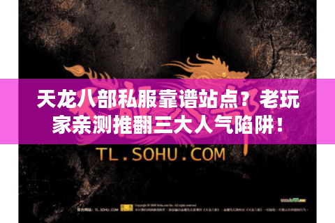 天龙八部私服靠谱站点？老玩家亲测推翻三大人气陷阱！