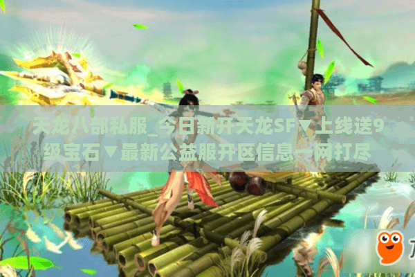 天龙八部私服_今日新开天龙SF▼上线送9级宝石▼最新公益服开区信息一网打尽