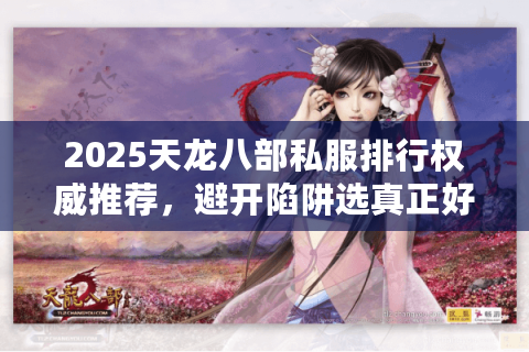 2025天龙八部私服排行权威推荐，避开陷阱选真正好服