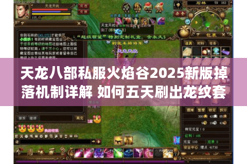天龙八部私服火焰谷2025新版掉落机制详解 如何五天刷出龙纹套装 天龙八部私服火焰谷2025新版掉落机制详解 如何五天刷出龙纹套装