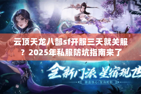 云顶天龙八部sf开服三天就关服？2025年私服防坑指南来了