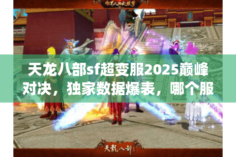 天龙八部sf超变服2025巅峰对决，独家数据爆表，哪个服真能秒天秒地？