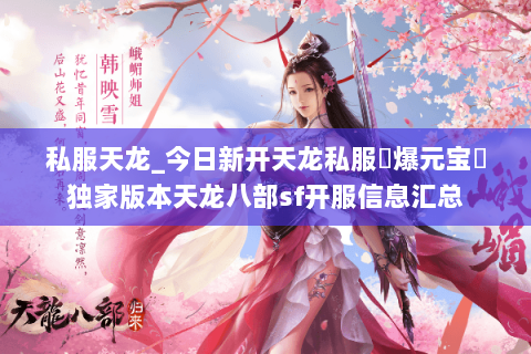 私服天龙_今日新开天龙私服▷爆元宝◁独家版本天龙八部sf开服信息汇总
