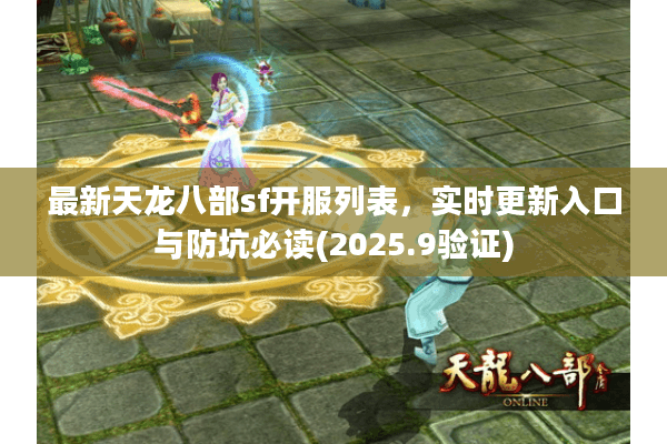 最新天龙八部sf开服列表，实时更新入口与防坑必读(2025.9验证)