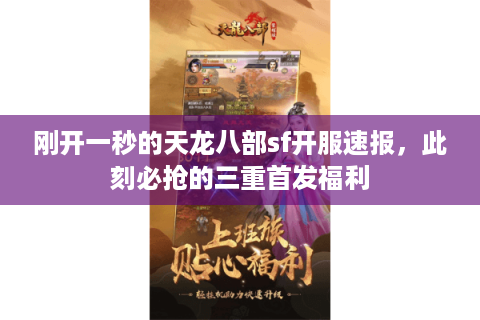 刚开一秒的天龙八部sf开服速报，此刻必抢的三重首发福利