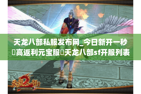 天龙八部私服发布网_今日新开一秒▷高返利元宝服◁天龙八部sf开服列表大全