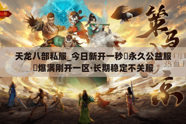 天龙八部私服_今日新开一秒▷永久公益服◁爆满刚开一区·长期稳定不关服 天龙八部私服_今日新开一秒▷永久公益服◁爆满刚开一区·长期稳定不关服
