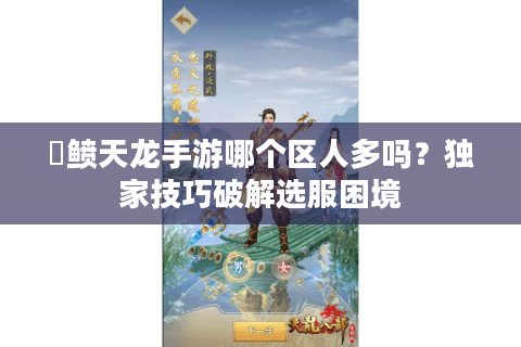 侻鲼天龙手游哪个区人多吗？独家技巧破解选服困境