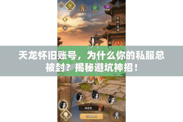天龙怀旧账号，为什么你的私服总被封？揭秘避坑神招！
