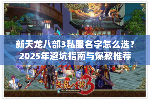 新天龙八部3私服名字怎么选？2025年避坑指南与爆款推荐