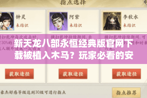 新天龙八部永恒经典版官网下载被植入木马?玩家必看的安全指南 新天龙八部永恒经典版官网下载被植入木马?玩家必看的安全指南