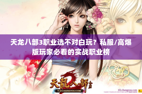 天龙八部3职业选不对白玩？私服/高爆版玩家必看的实战职业榜
