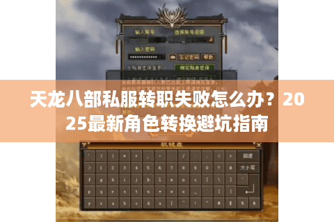 天龙八部私服转职失败怎么办?2025最新角色转换避坑指南 天龙八部私服转职失败怎么办?2025最新角色转换避坑指南