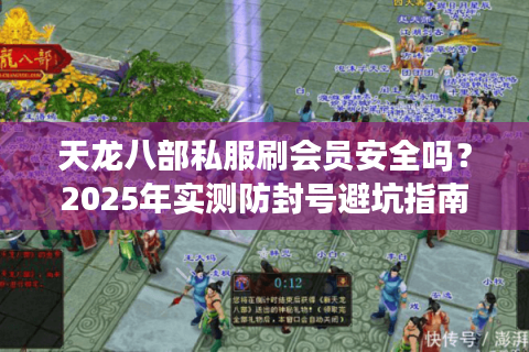 天龙八部私服刷会员安全吗？2025年实测防封号避坑指南