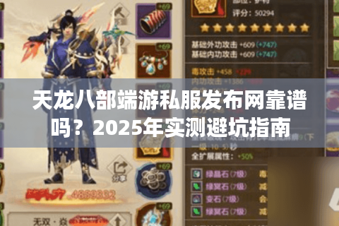 天龙八部端游私服发布网靠谱吗？2025年实测避坑指南