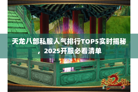 天龙八部私服人气排行TOP5实时揭秘，2025开服必看清单