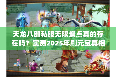 天龙八部私服无限增点真的存在吗？实测2025年刷元宝真相
