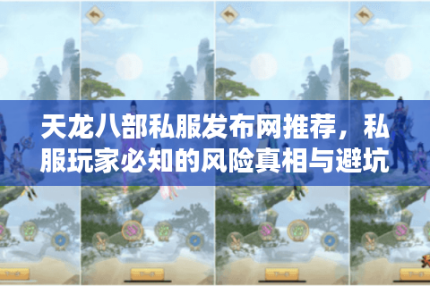 天龙八部私服发布网推荐，私服玩家必知的风险真相与避坑秘籍