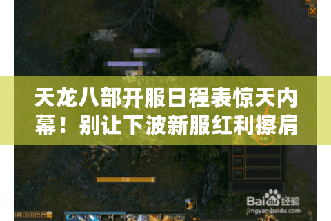 天龙八部开服日程表惊天内幕！别让下波新服红利擦肩而过
