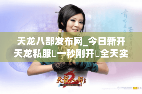 天龙八部发布网_今日新开天龙私服▷一秒刚开◁全天实时开服表-全网独家首发