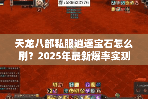 天龙八部私服逍遥宝石怎么刷？2025年最新爆率实测与合成攻略