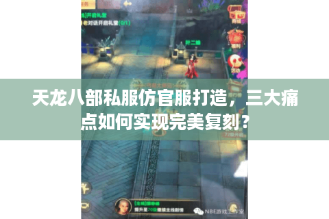 天龙八部私服仿官服打造，三大痛点如何实现完美复刻？