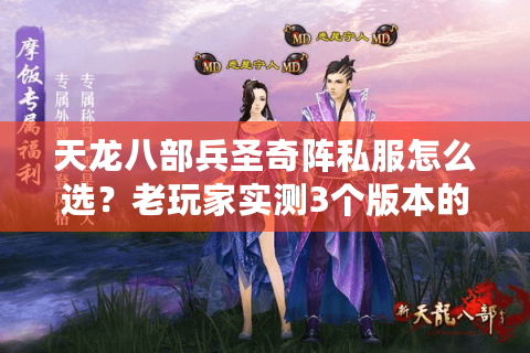 天龙八部兵圣奇阵私服怎么选？老玩家实测3个版本的通关痛点与隐藏福利