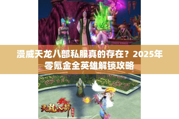 漫威天龙八部私服真的存在？2025年零氪金全英雄解锁攻略