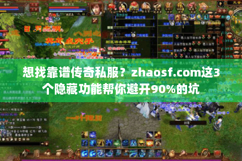 想找靠谱传奇私服？zhaosf.com这3个隐藏功能帮你避开90%的坑