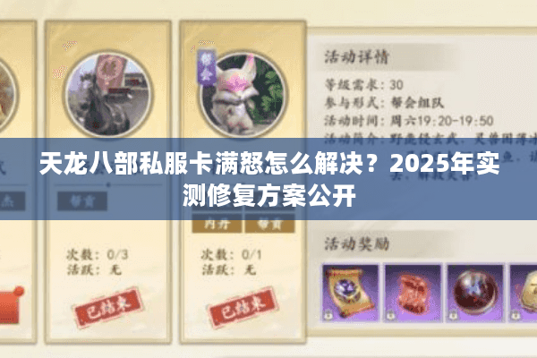 天龙八部私服卡满怒怎么解决?2025年实测修复方案公开 天龙八部私服卡满怒怎么解决?2025年实测修复方案公开