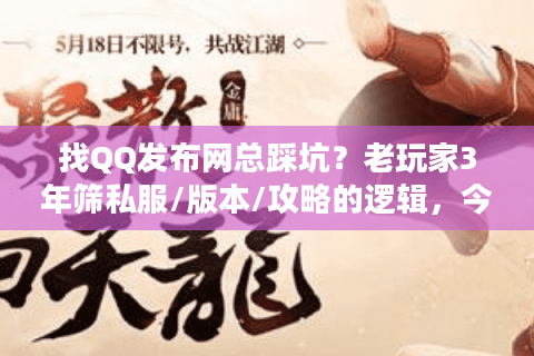 找QQ发布网总踩坑？老玩家3年筛私服/版本/攻略的逻辑，今天扒透