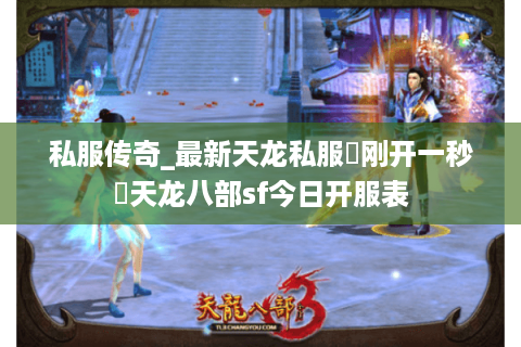 私服传奇_最新天龙私服▷刚开一秒◁天龙八部sf今日开服表