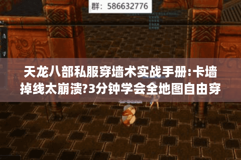 天龙八部私服穿墙术实战手册:卡墙掉线太崩溃?3分钟学会全地图自由穿梭