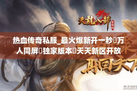 热血传奇私服_最火爆新开一秒▷万人同屏▷独家版本◁天天新区开放