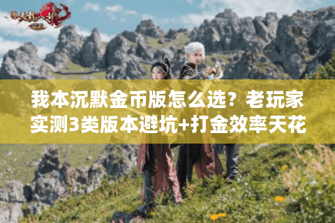 我本沉默金币版怎么选？老玩家实测3类版本避坑+打金效率天花板攻略